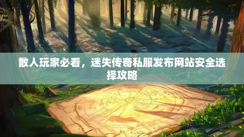 散人玩家必看，迷失传奇私服发布网站安全选择攻略