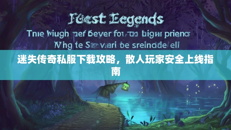 迷失传奇私服下载攻略，散人玩家安全上线指南