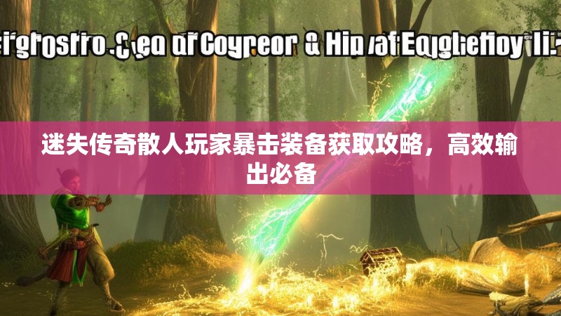 迷失传奇散人玩家暴击装备获取攻略，高效输出必备