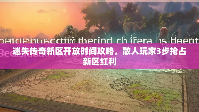 迷失传奇新区开放时间攻略，散人玩家3步抢占新区红利