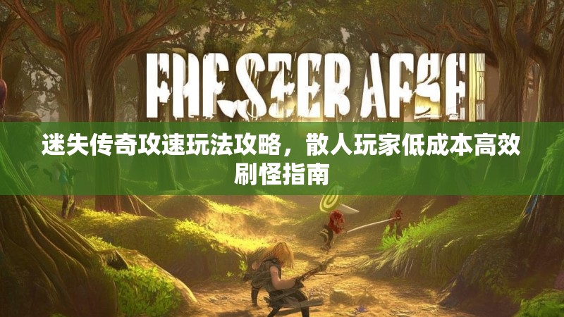迷失传奇攻速玩法攻略，散人玩家低成本高效刷怪指南