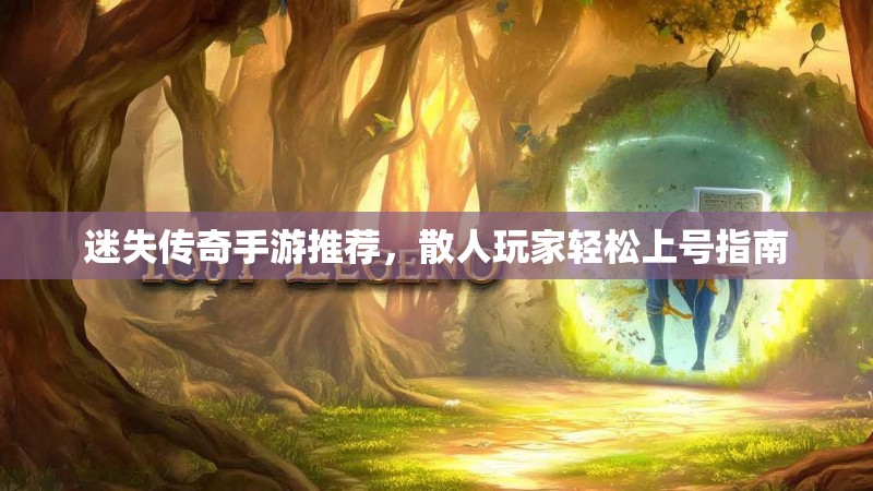 迷失传奇手游推荐，散人玩家轻松上号指南