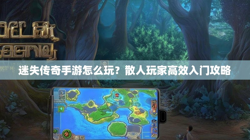 迷失传奇手游怎么玩?散人玩家高效入门攻略