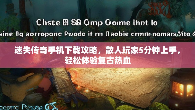 迷失传奇手机下载攻略，散人玩家5分钟上手，轻松体验复古热血