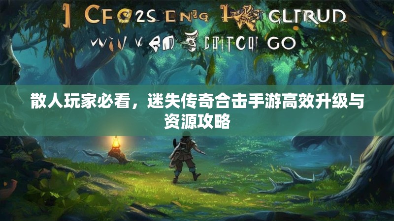 散人玩家必看，迷失传奇合击手游高效升级与资源攻略