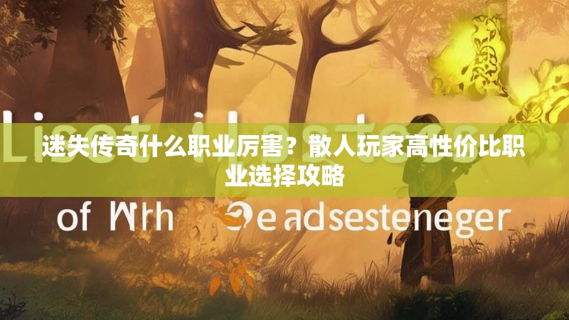 迷失传奇什么职业厉害？散人玩家高性价比职业选择攻略