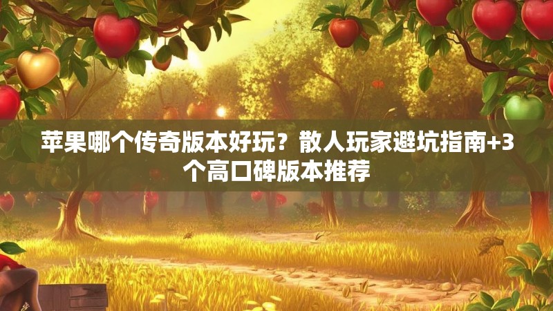 苹果哪个传奇版本好玩？散人玩家避坑指南+3个高口碑版本推荐