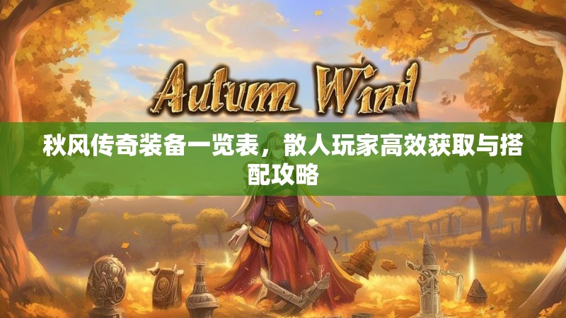 秋风传奇装备一览表，散人玩家高效获取与搭配攻略