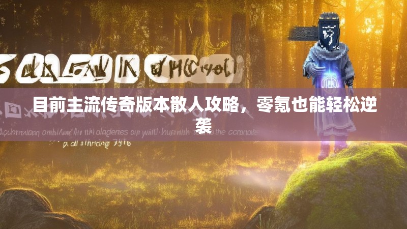 目前主流传奇版本散人攻略，零氪也能轻松逆袭
