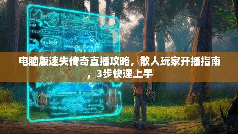 电脑版迷失传奇直播攻略，散人玩家开播指南，3步快速上手