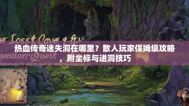 热血传奇迷失洞在哪里？散人玩家保姆级攻略，附坐标与进洞技巧