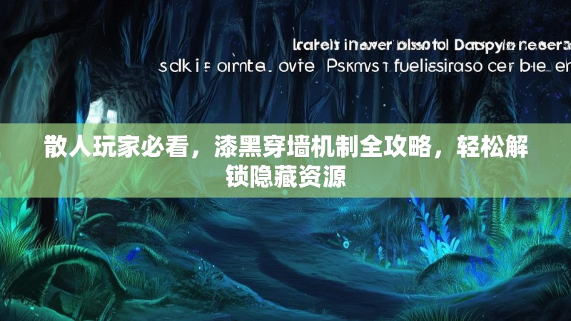 散人玩家必看，漆黑穿墙机制全攻略，轻松解锁隐藏资源