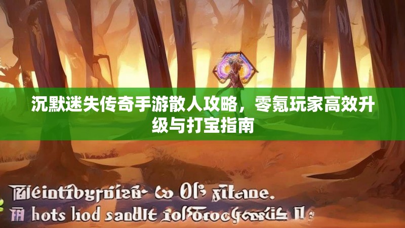 沉默迷失传奇手游散人攻略，零氪玩家高效升级与打宝指南