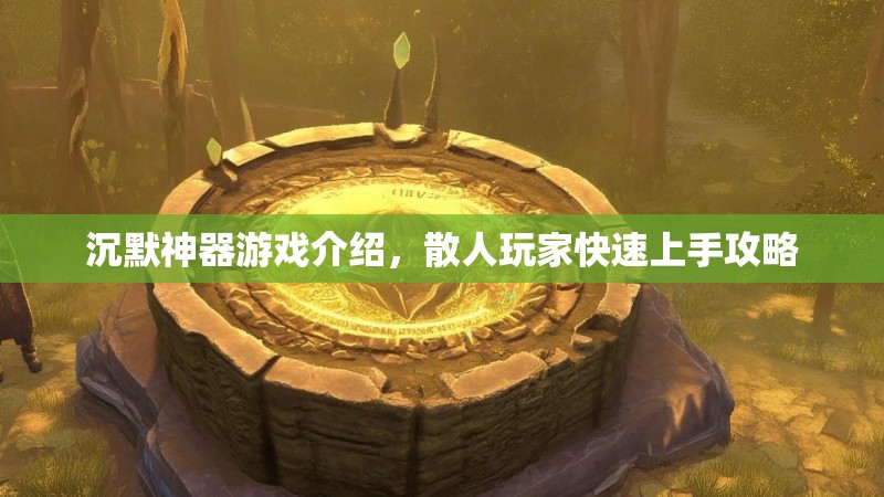 沉默神器游戏介绍，散人玩家快速上手攻略