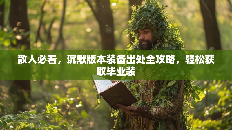 散人必看，沉默版本装备出处全攻略，轻松获取毕业装