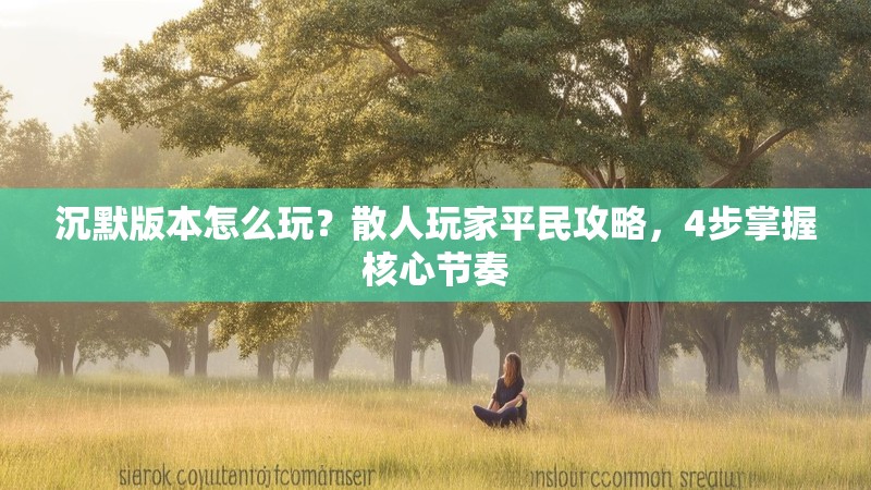 沉默版本怎么玩？散人玩家平民攻略，4步掌握核心节奏