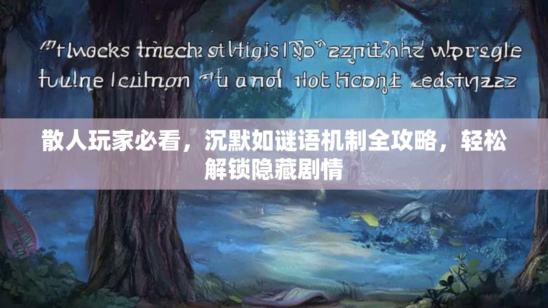 散人玩家必看，沉默如谜语机制全攻略，轻松解锁隐藏剧情
