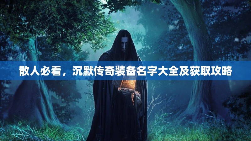 散人必看，沉默传奇装备名字大全及获取攻略