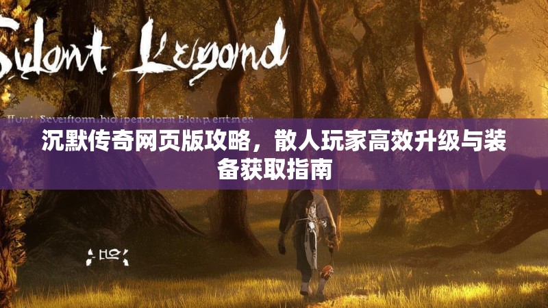 沉默传奇网页版攻略，散人玩家高效升级与装备获取指南