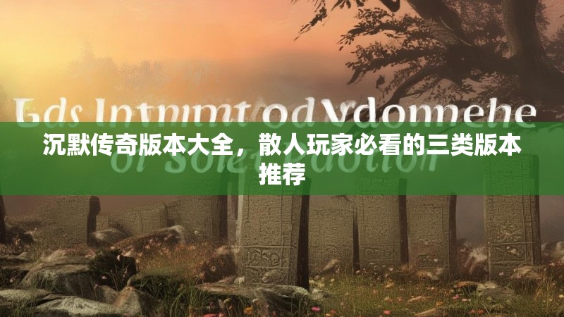 沉默传奇版本大全，散人玩家必看的三类版本推荐