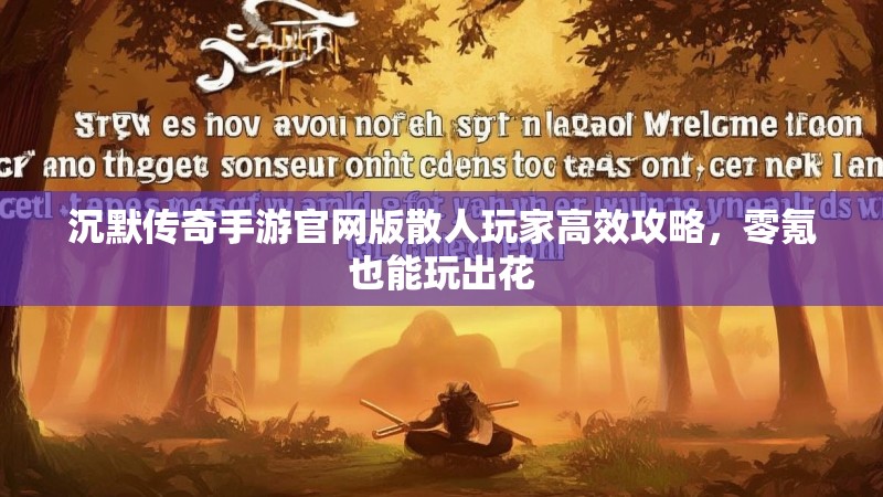沉默传奇手游官网版散人玩家高效攻略，零氪也能玩出花