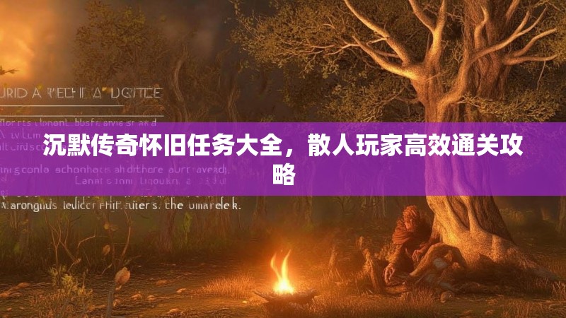 沉默传奇怀旧任务大全，散人玩家高效通关攻略