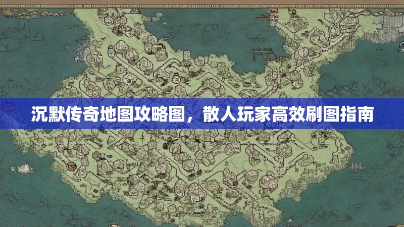 沉默传奇地图攻略图，散人玩家高效刷图指南