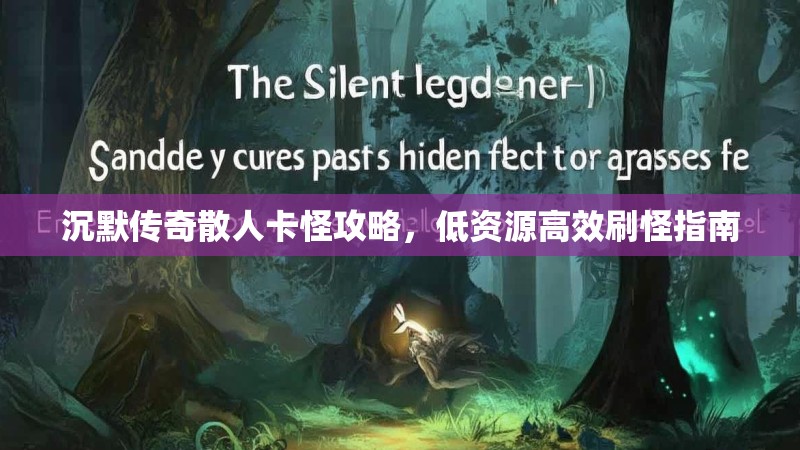 沉默传奇散人卡怪攻略，低资源高效刷怪指南