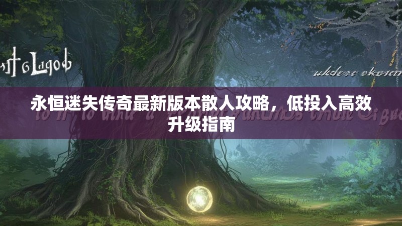 永恒迷失传奇最新版本散人攻略，低投入高效升级指南