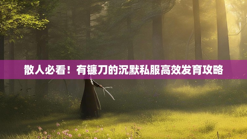 散人必看！有镰刀的沉默私服高效发育攻略