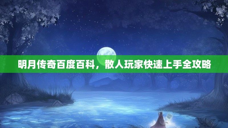 明月传奇百度百科，散人玩家快速上手全攻略