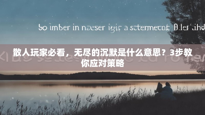 散人玩家必看，无尽的沉默是什么意思？3步教你应对策略
