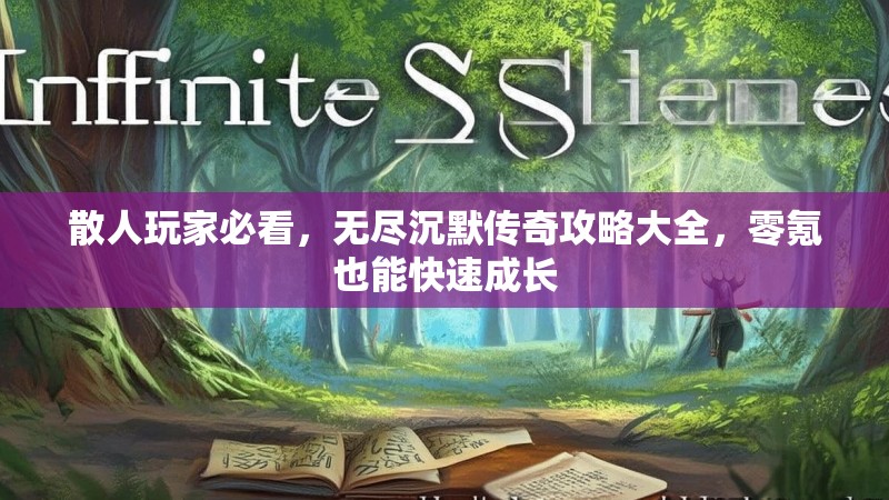 散人玩家必看，无尽沉默传奇攻略大全，零氪也能快速成长