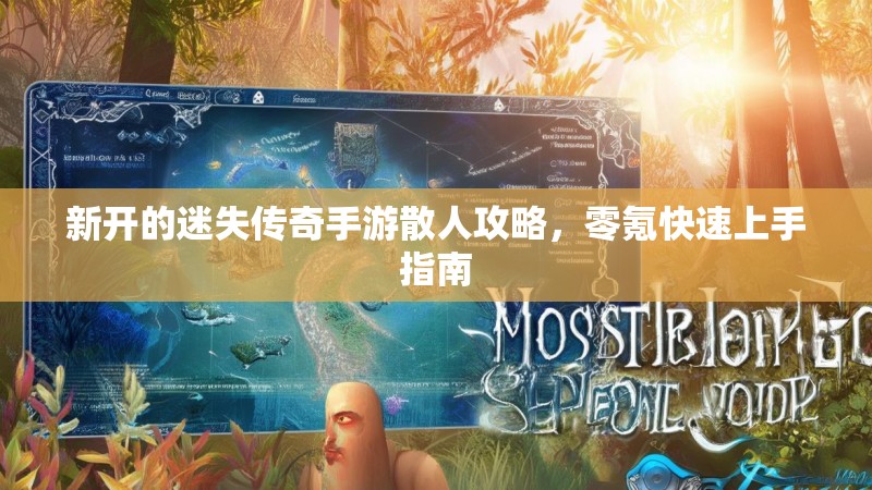 新开的迷失传奇手游散人攻略，零氪快速上手指南