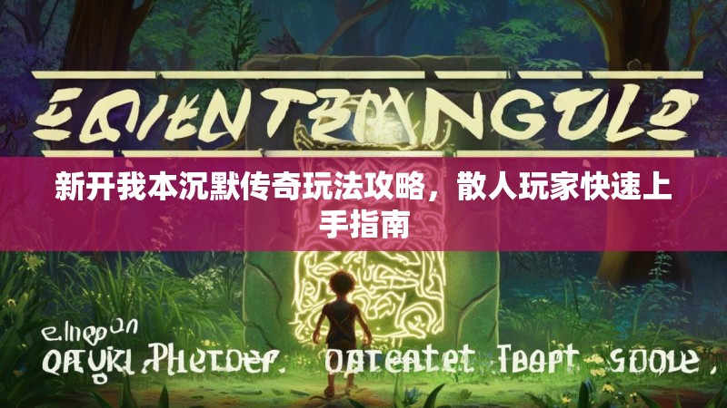 新开我本沉默传奇玩法攻略，散人玩家快速上手指南