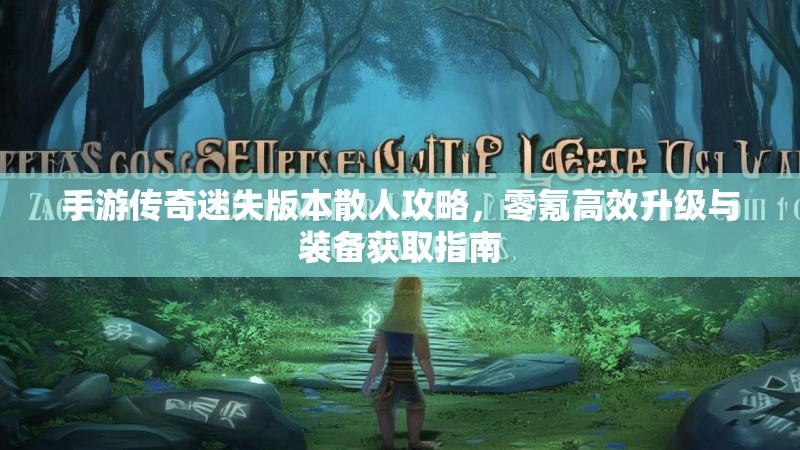 手游传奇迷失版本散人攻略，零氪高效升级与装备获取指南