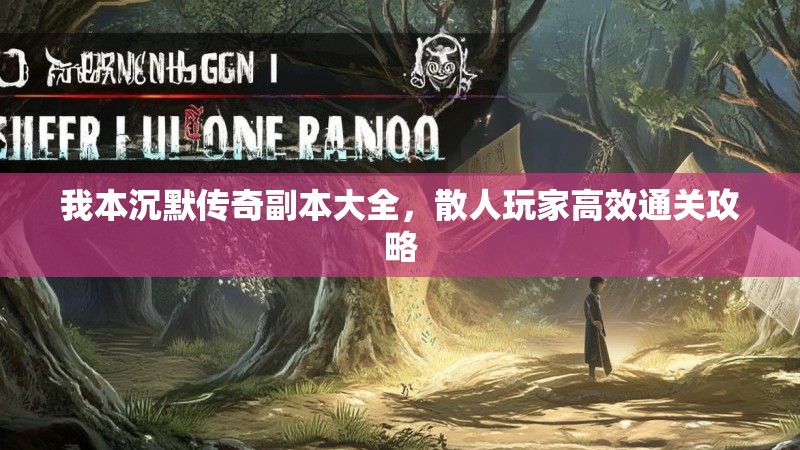 我本沉默传奇副本大全，散人玩家高效通关攻略