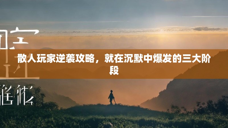散人玩家逆袭攻略，就在沉默中爆发的三大阶段