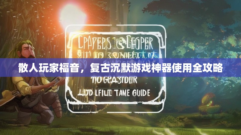 散人玩家福音，复古沉默游戏神器使用全攻略