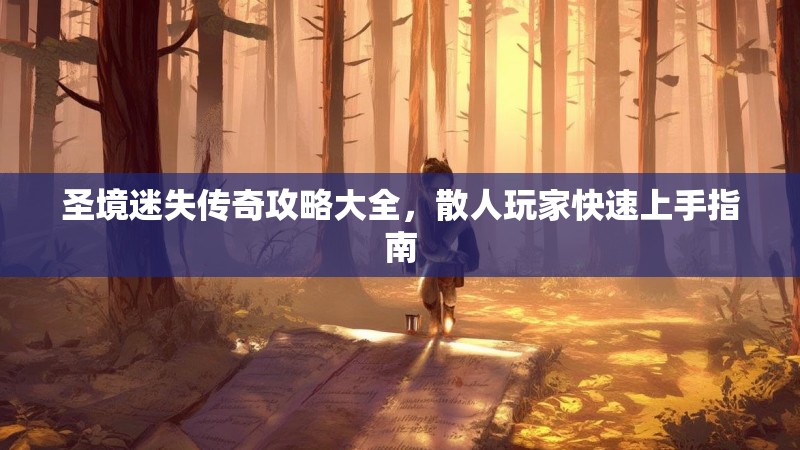 圣境迷失传奇攻略大全，散人玩家快速上手指南