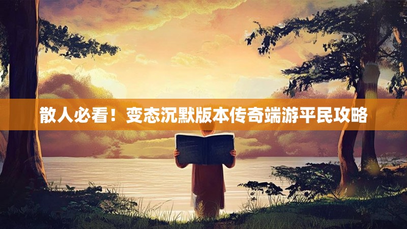散人必看！变态沉默版本传奇端游平民攻略