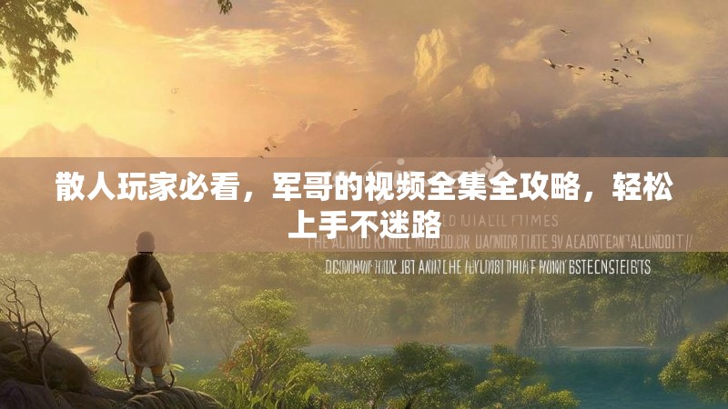 散人玩家必看，军哥的视频全集全攻略，轻松上手不迷路
