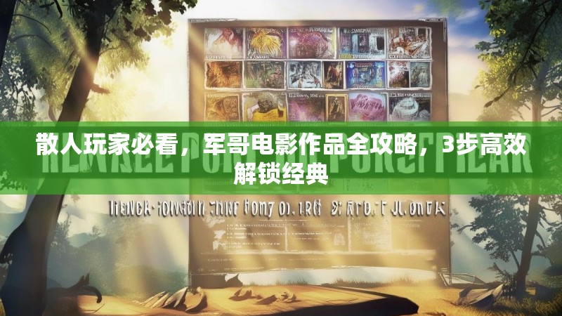散人玩家必看，军哥电影作品全攻略，3步高效解锁经典