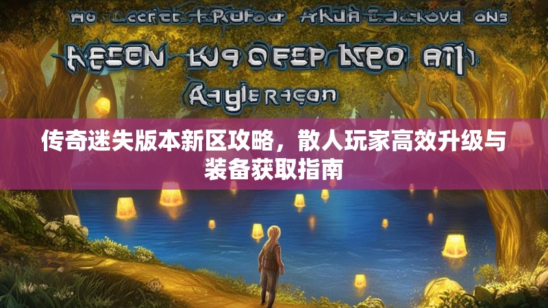 传奇迷失版本新区攻略，散人玩家高效升级与装备获取指南