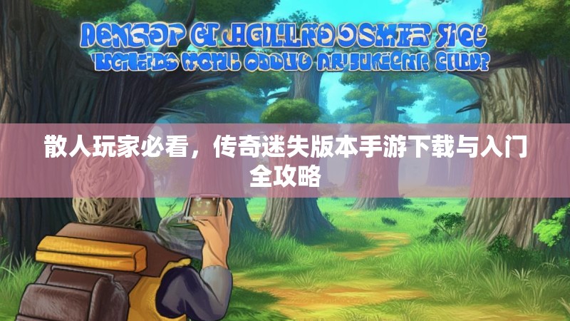 散人玩家必看，传奇迷失版本手游下载与入门全攻略