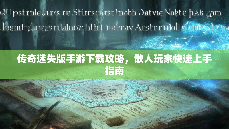 传奇迷失版手游下载攻略，散人玩家快速上手指南