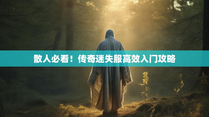 散人必看！传奇迷失服高效入门攻略