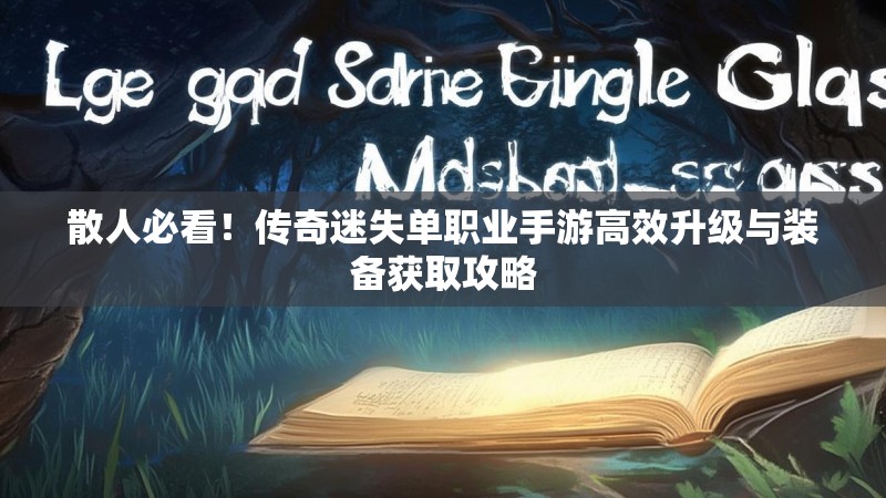 散人必看！传奇迷失单职业手游高效升级与装备获取攻略