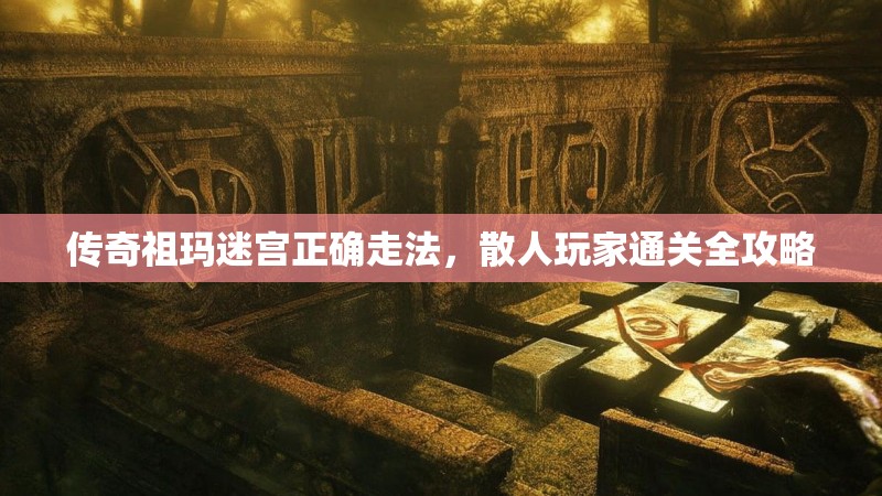 传奇祖玛迷宫正确走法，散人玩家通关全攻略