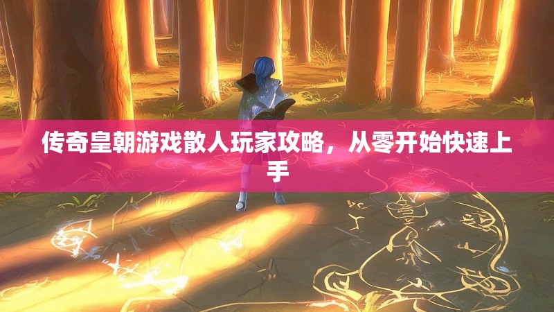 传奇皇朝游戏散人玩家攻略，从零开始快速上手